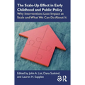 The Scale-Up Effect in Early Childhood and Public Policy: Why Interventions Lose Impact at Scale and What We Can Do about It - Paperback