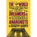 The World That Never Was: A True Story of Dreamers, Schemers, Anarchists and Secret Agents - Paperback