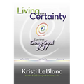 Living with Certainty: Experience Deep-Soul Joy - Paperback