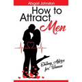 How to Attract Men: Dating Advice for Women - Paperback