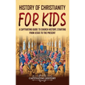 History of Christianity for Kids: A Captivating Guide to Church History, Starting from Jesus to the Present - Hardcover