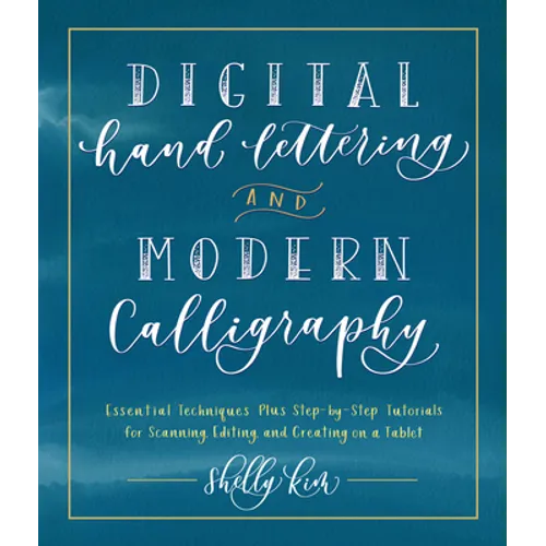 Digital Hand Lettering and Modern Calligraphy: Essential Techniques Plus Step-By-Step Tutorials for Scanning, Editing, and Creating on a Tablet - Paperback