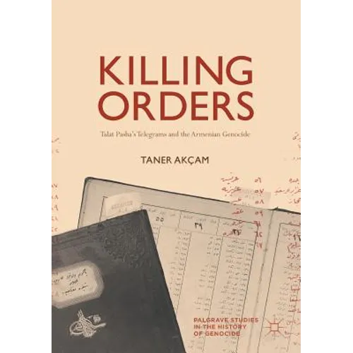 Killing Orders: Talat Pasha's Telegrams and the Armenian Genocide - Paperback
