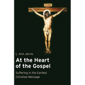 At the Heart of the Gospel: Suffering in the Earliest Christian Message - Paperback