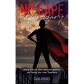No Cape Necessary: Saving yourself from destructive patterns and finding your inner Superhero - Paperback