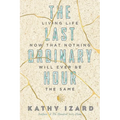 The Last Ordinary Hour: Living life now that nothing will ever be the same - Paperback