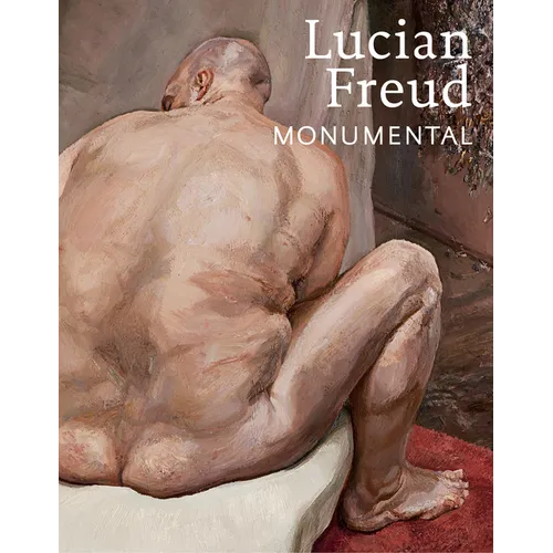 Lucian Freud: Monumental - Hardcover