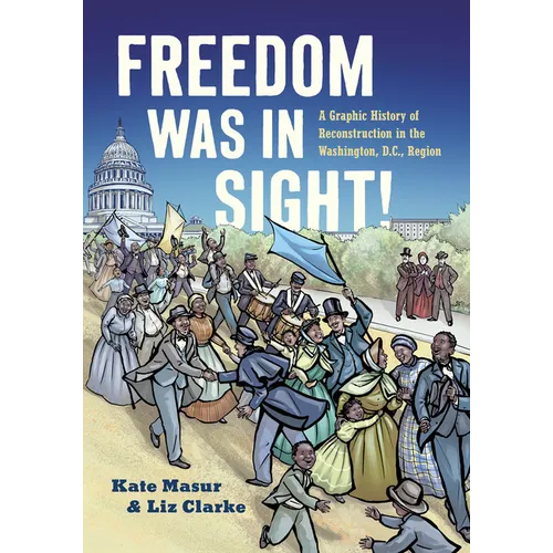 Freedom Was in Sight: A Graphic History of Reconstruction in the Washington, D.C., Region - Hardcover