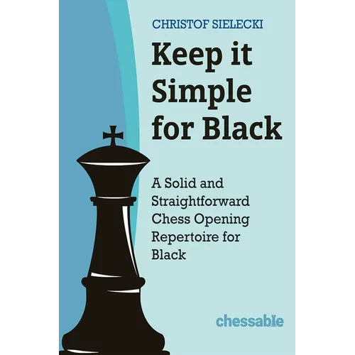 Keep It Simple for Black: A Solid and Straightforward Chess Opening Repertoire for Black - Hardcover