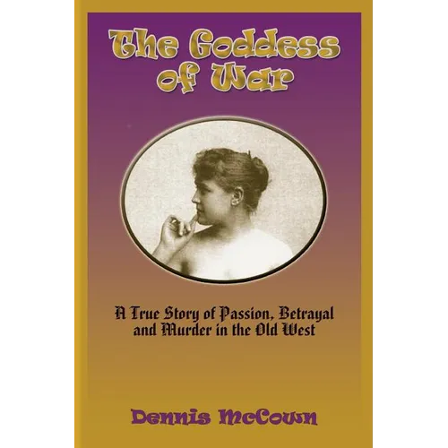 The Goddess of War: A True Story of Passion, Betrayal and Murder in the Old West - Paperback