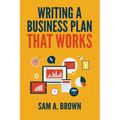 Writing A Business Plan that Works: Create a Winning Business Plan and Strategy For Your Start-up Business - Paperback
