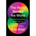 The World Behind the World: Consciousness, Free Will, and the Limits of Science - Paperback