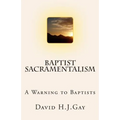Baptist Sacramentalism: A Warning to Baptists - Paperback