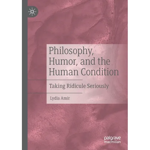 Philosophy, Humor, and the Human Condition: Taking Ridicule Seriously - Paperback