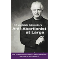 Anti-Abortionist at Large: How to Argue Abortion Intelligently and Live to Tell about It - Hardcover