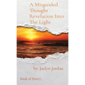 A Misguided Thought Revelation Into The Light: Book of Poetry - Hardcover