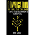 Conversation: The Small Talk Challenge: 7 Simple Steps to Learn How to Talk to People - Paperback