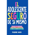El Adolescente Seguro De Sí Mismo: Una Guía Práctica Para Desarrollar La Confianza En Ti Mismo, Transformar Tu Autoestima Y Tomar Las Riendas De Tu Vi - Hardcover