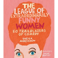 The League of Extraordinarily Funny Women: 50 Trailblazers of Comedy - Hardcover