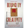 Bound by Creativity: How Contemporary Art Is Created and Judged - Hardcover