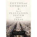Cotton and Conquest: How the Plantation System Acquired Texas - Hardcover