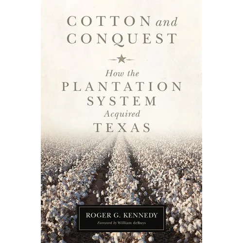 Cotton and Conquest: How the Plantation System Acquired Texas - Hardcover