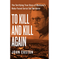To Kill and Kill Again: The Terrifying True Story of Montana's Baby-Faced Serial Sex Murderer - Paperback