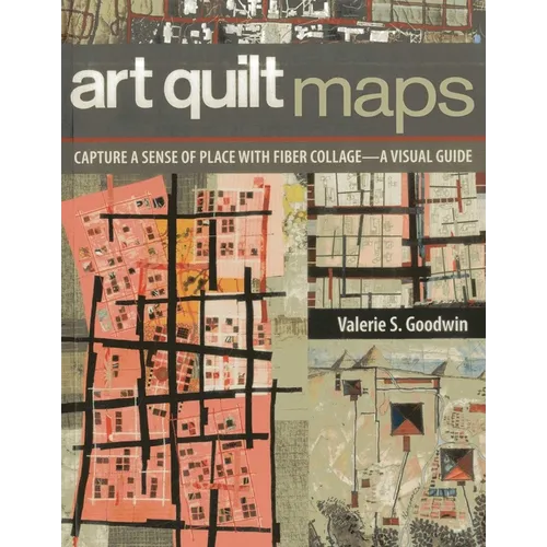 Art Quilt Maps: Capture a Sense of Place with Fiber Collage-A Visual Guide - Paperback