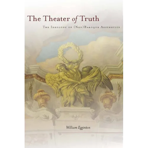 The Theater of Truth: The Ideology of (Neo)Baroque Aesthetics - Hardcover