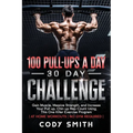 100 Pull-Ups a Day 30 Day Challenge: Gain Muscle, Massive Strength, and Increase Your Pull up, Chin up Rep Count Using This One Killer Exercise Progra - Paperback