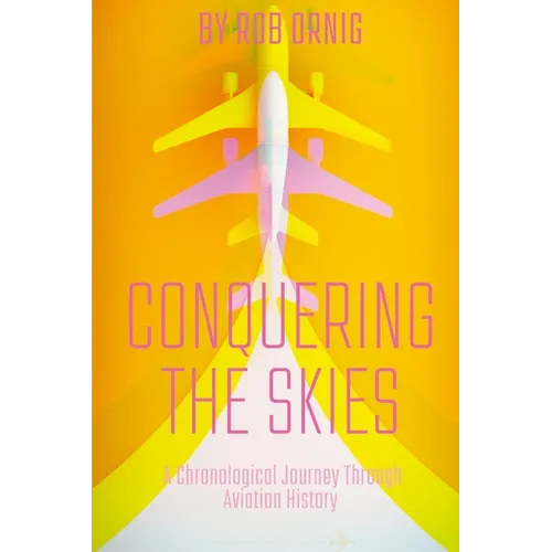 Conquering the Skies: A Chronological Journey Through Aviation History - Paperback