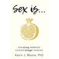 Sex Is...: How Strong Marriages Cultivate Stronger Churches - Paperback