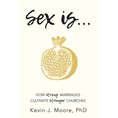 Sex Is...: How Strong Marriages Cultivate Stronger Churches - Paperback