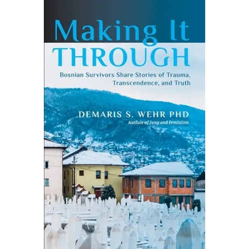 Making It Through: Bosnian Survivors Sharing Stories of Trauma, Transcendence, and Truth - Paperback