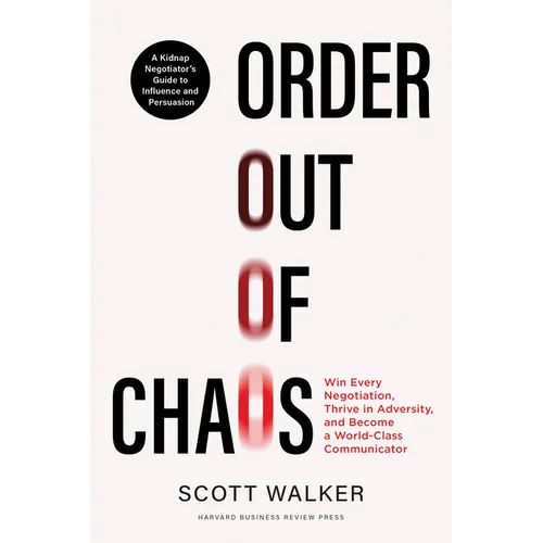 Order Out of Chaos: Win Every Negotiation, Thrive in Adversity, and Become a World-Class Communicator - Hardcover