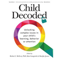 Child Decoded: Unlocking Complex Issues in Your Child's Learning, Behavior or Attention - Paperback