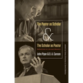 The Pastor as Scholar and the Scholar as Pastor: Reflections on Life and Ministry - Paperback