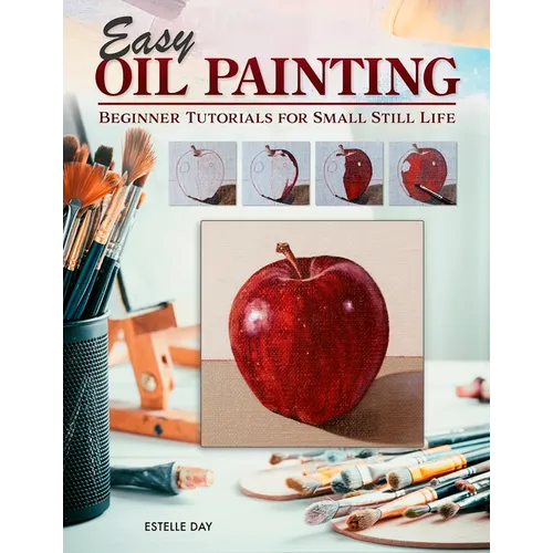 Easy Oil Painting: Beginner Tutorials for Small Still Life - Paperback