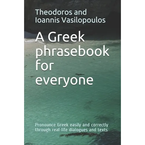 A Greek phrasebook for everyone: Pronounce Greek easily and correctly through real-life dialogues and texts - Paperback