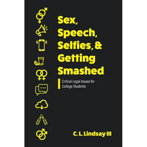 Sex, Speech, Selfies, and Getting Smashed: Critical Legal Issues for College Students - Paperback