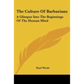 The Culture Of Barbarians: A Glimpse Into The Beginnings Of The Human Mind - Paperback