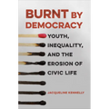 Burnt by Democracy: Youth, Inequality, and the Erosion of Civic Life - Paperback