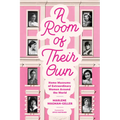 A Room of Their Own: Home Museums of Extraordinary Women Around the World (Women History Book of Museums, Historic Homes of Famous Women, Feminist His - Paperback