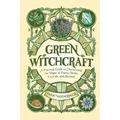 Green Witchcraft: A Practical Guide to Discovering the Magic of Plants, Herbs, Crystals, and Beyond - Hardcover