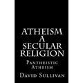 Atheism: A Secular Religion: Introduction To Empirical Truth - Paperback