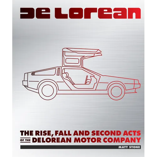 Delorean: The Rise, Fall and Second Acts of the Delorean Motor Company - Hardcover