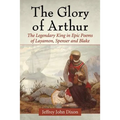 The Glory of Arthur: The Legendary King in Epic Poems of Layamon, Spenser and Blake - Paperback