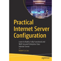 Practical Internet Server Configuration: Learn to Build a Fully Functional and Well-Secured Enterprise Class Internet Server - Paperback