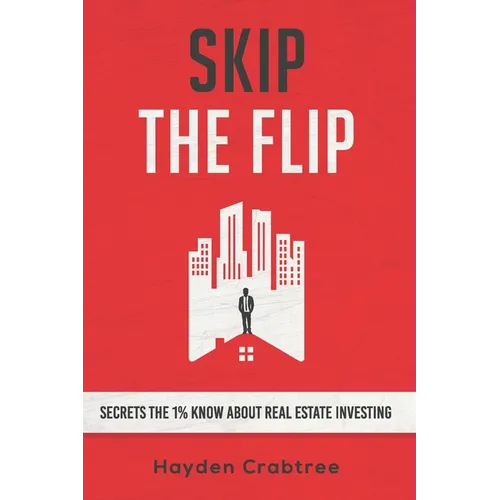 Skip the Flip: Secrets the 1% Know About Real Estate Investing - Paperback