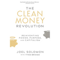 The Clean Money Revolution: Reinventing Power, Purpose, and Capitalism - Paperback